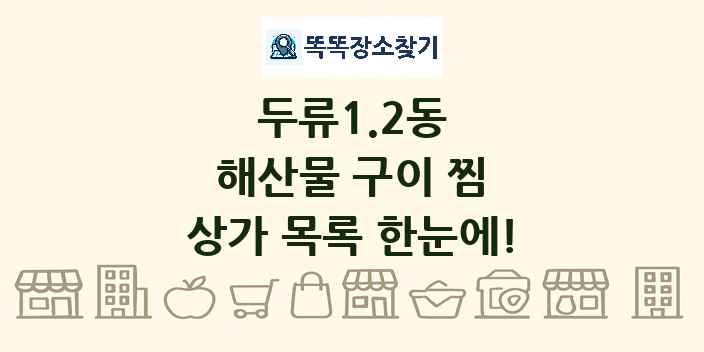 두류1.2동 해산물 구이 찜 상가 목록 및 정보