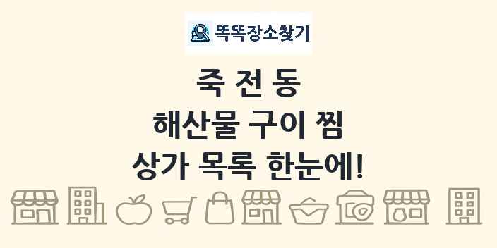 죽전동 해산물 구이 찜 상가 목록 및 정보