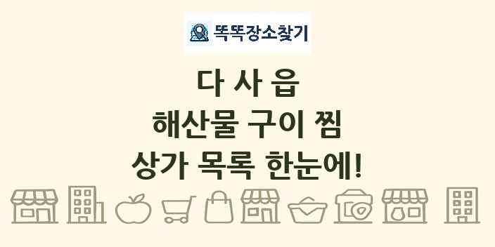 다사읍 해산물 구이 찜 상가 목록 및 정보