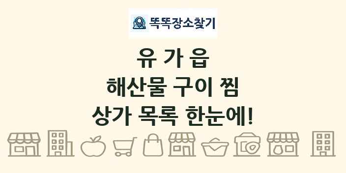 유가읍 해산물 구이 찜 상가 목록 및 정보