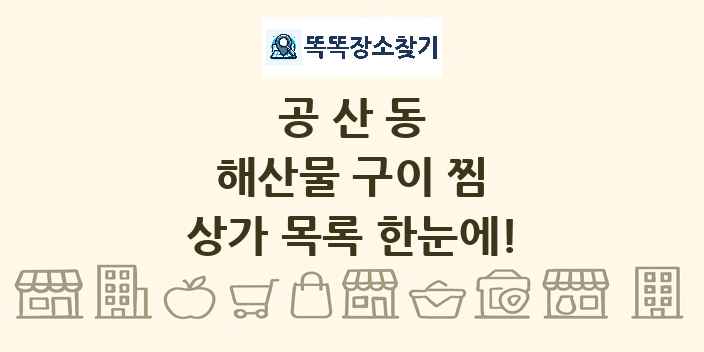 공산동 해산물 구이 찜 상가 목록 및 정보