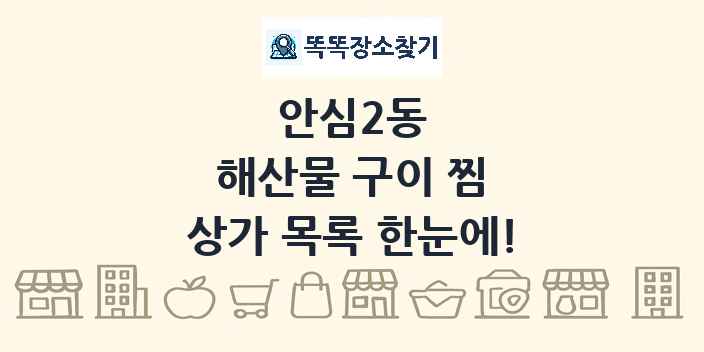 안심2동 해산물 구이 찜 상가 목록 및 정보