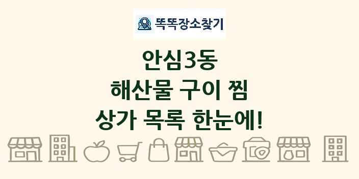 안심3동 해산물 구이 찜 상가 목록 및 정보