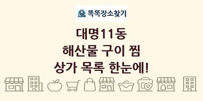 대명11동 해산물 구이 찜 상가 목록 및 정보