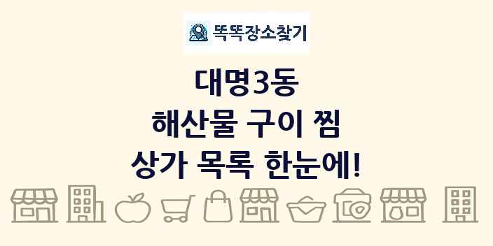 대명3동 해산물 구이 찜 상가 목록 및 정보