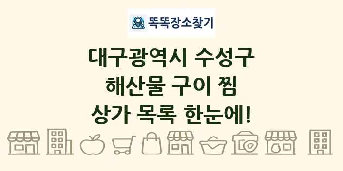 대구광역시 수성구 해산물 구이 찜 상가 목록 및 정보