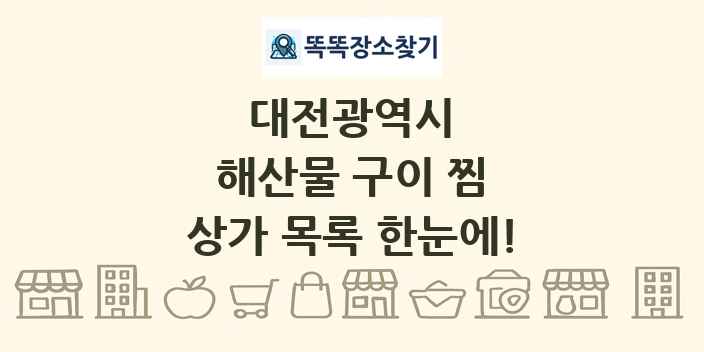 대전광역시 해산물 구이 찜 상가 목록 및 정보