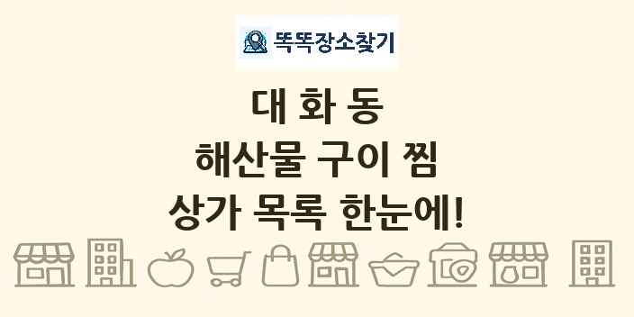 대화동 해산물 구이 찜 상가 목록 및 정보