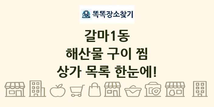 갈마1동 해산물 구이 찜 상가 목록 및 정보