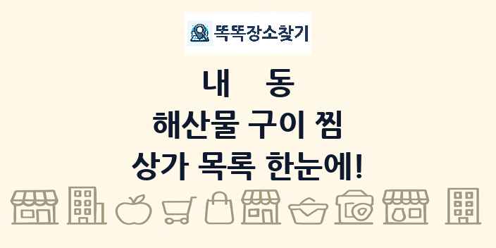 내동 해산물 구이 찜 상가 목록 및 정보