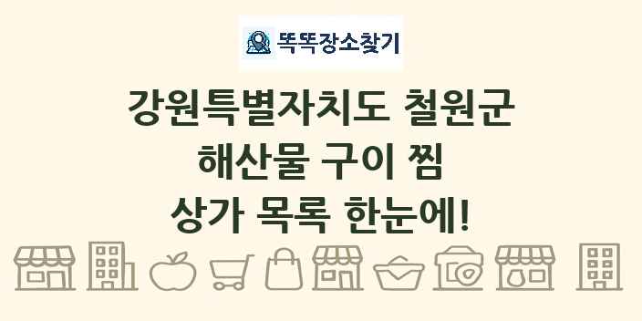 강원특별자치도 철원군 해산물 구이 찜 상가 목록 및 정보
