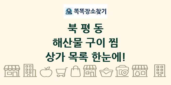 북평동 해산물 구이 찜 상가 목록 및 정보