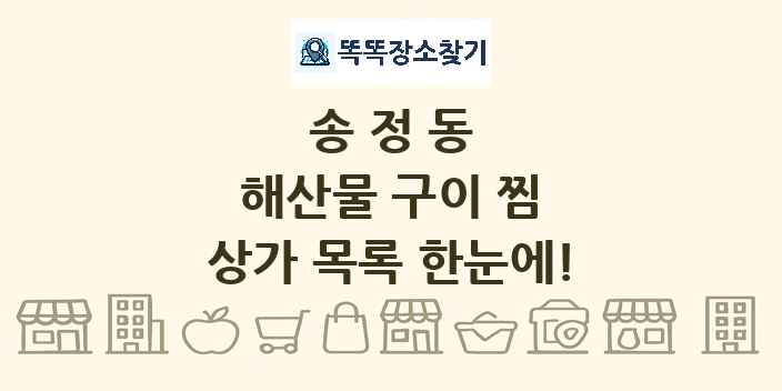 송정동 해산물 구이 찜 상가 목록 및 정보