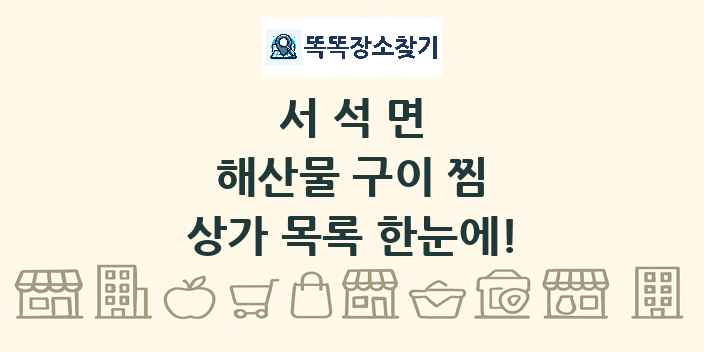 서석면 해산물 구이 찜 상가 목록 및 정보