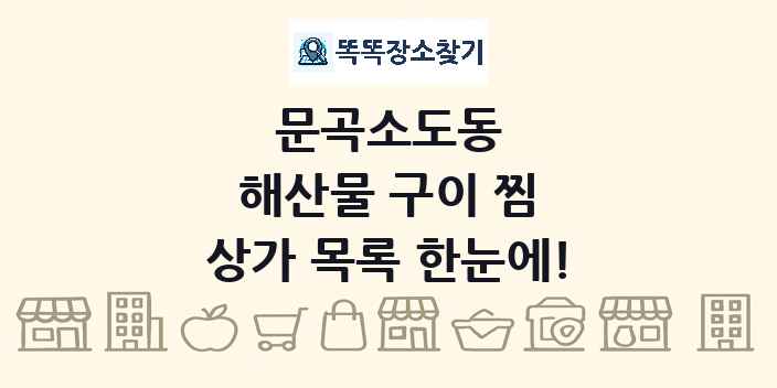 문곡소도동 해산물 구이 찜 상가 목록 및 정보