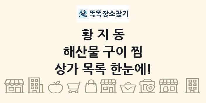 황지동 해산물 구이 찜 상가 목록 및 정보