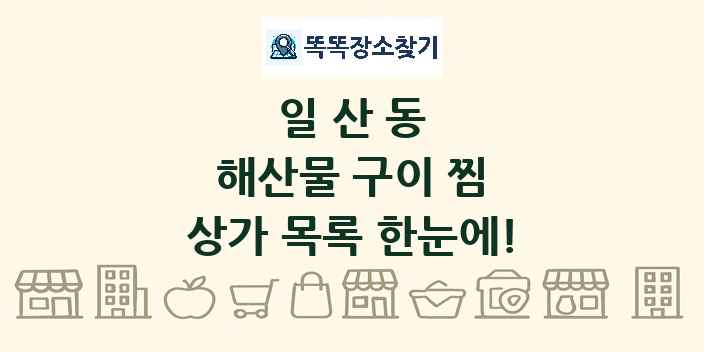 일산동 해산물 구이 찜 상가 목록 및 정보