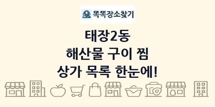 태장2동 해산물 구이 찜 상가 목록 및 정보