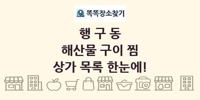 행구동 해산물 구이 찜 상가 목록 및 정보