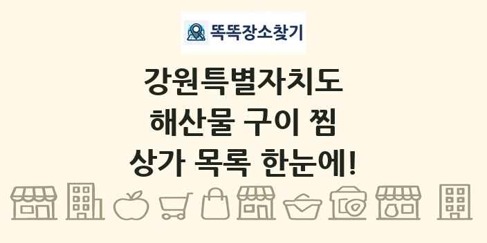 강원특별자치도 해산물 구이 찜 상가 목록 및 정보