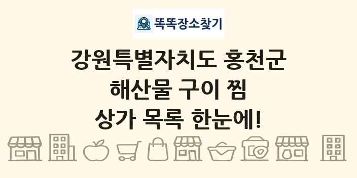 강원특별자치도 홍천군 해산물 구이 찜 상가 목록 및 정보