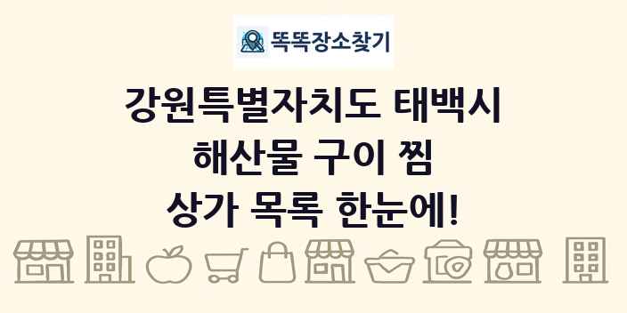 강원특별자치도 태백시 해산물 구이 찜 상가 목록 및 정보