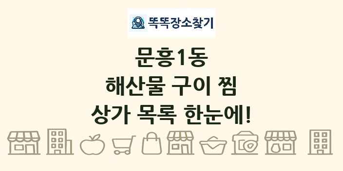 문흥1동 해산물 구이 찜 상가 목록 및 정보