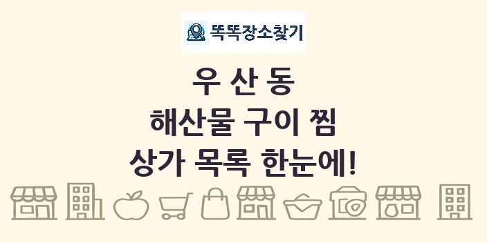 우산동 해산물 구이 찜 상가 목록 및 정보