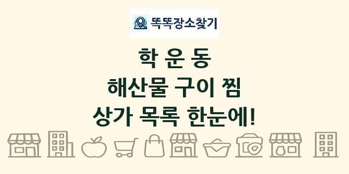 학운동 해산물 구이 찜 상가 목록 및 정보