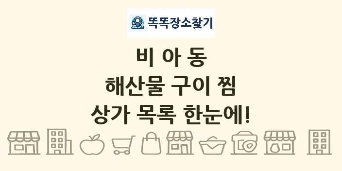 비아동 해산물 구이 찜 상가 목록 및 정보