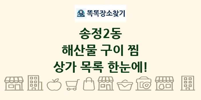 송정2동 해산물 구이 찜 상가 목록 및 정보