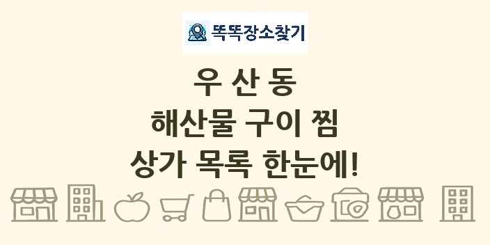 우산동 해산물 구이 찜 상가 목록 및 정보