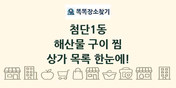 첨단1동 해산물 구이 찜 상가 목록 및 정보