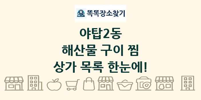 야탑2동 해산물 구이 찜 상가 목록 및 정보