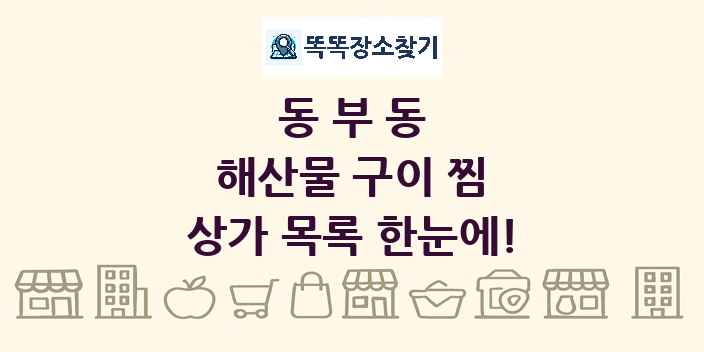 동부동 해산물 구이 찜 상가 목록 및 정보