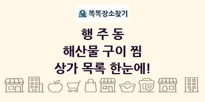 행주동 해산물 구이 찜 상가 목록 및 정보