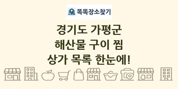 경기도 가평군 해산물 구이 찜 상가 목록 및 정보