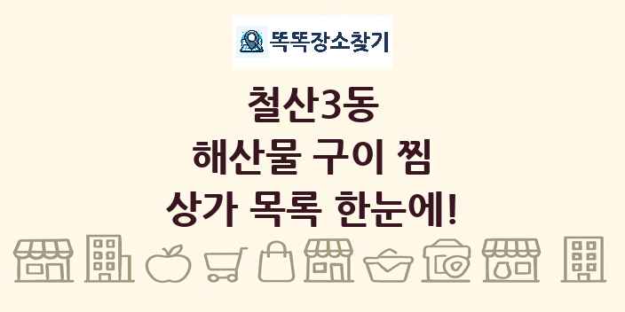 철산3동 해산물 구이 찜 상가 목록 및 정보