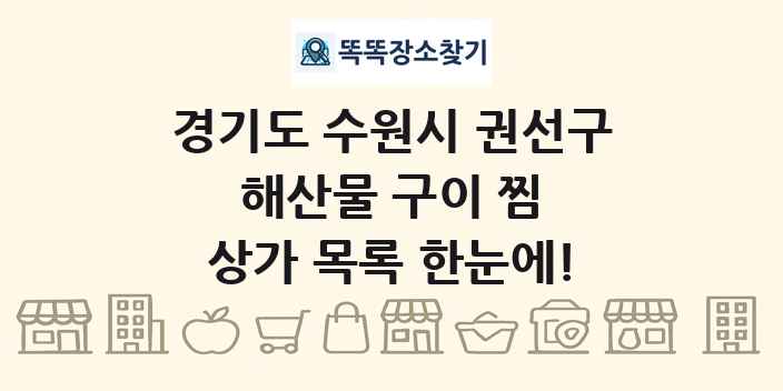 경기도 수원시 권선구 해산물 구이 찜 상가 목록 및 정보