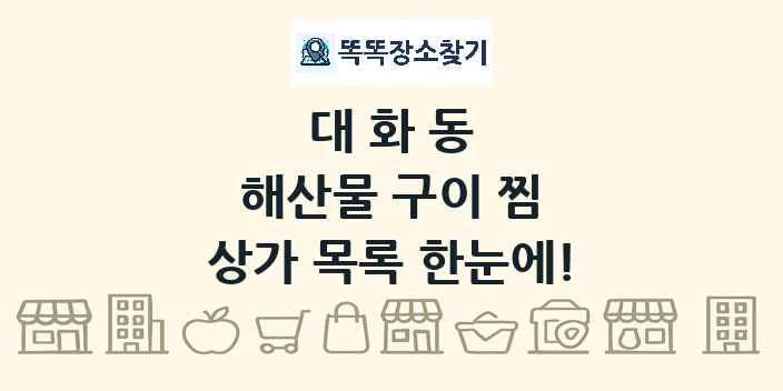대화동 해산물 구이 찜 상가 목록 및 정보