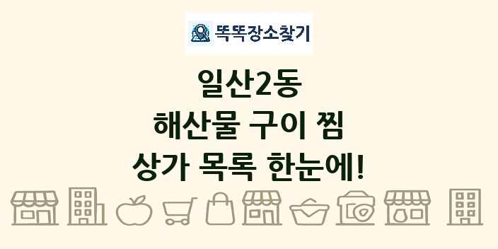 일산2동 해산물 구이 찜 상가 목록 및 정보