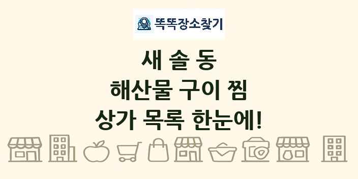 새솔동 해산물 구이 찜 상가 목록 및 정보