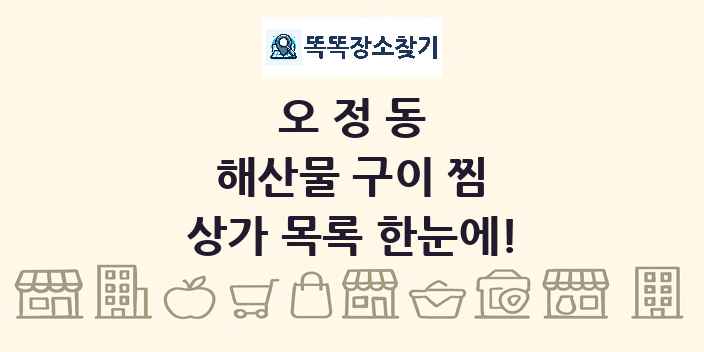 오정동 해산물 구이 찜 상가 목록 및 정보