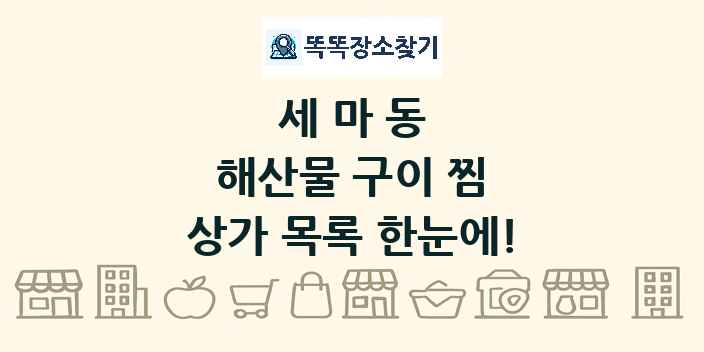 세마동 해산물 구이 찜 상가 목록 및 정보