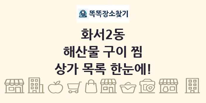화서2동 해산물 구이 찜 상가 목록 및 정보