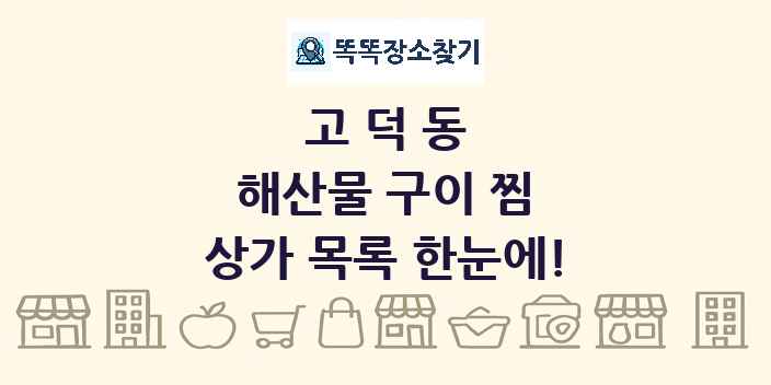 고덕동 해산물 구이 찜 상가 목록 및 정보