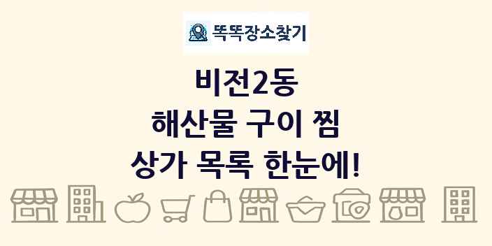 비전2동 해산물 구이 찜 상가 목록 및 정보