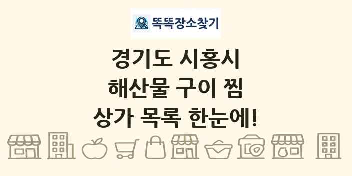 경기도 시흥시 해산물 구이 찜 상가 목록 및 정보