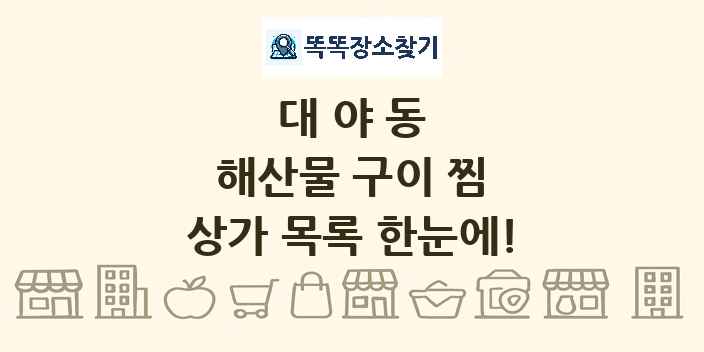 대야동 해산물 구이 찜 상가 목록 및 정보