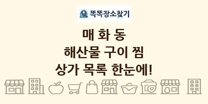 매화동 해산물 구이 찜 상가 목록 및 정보